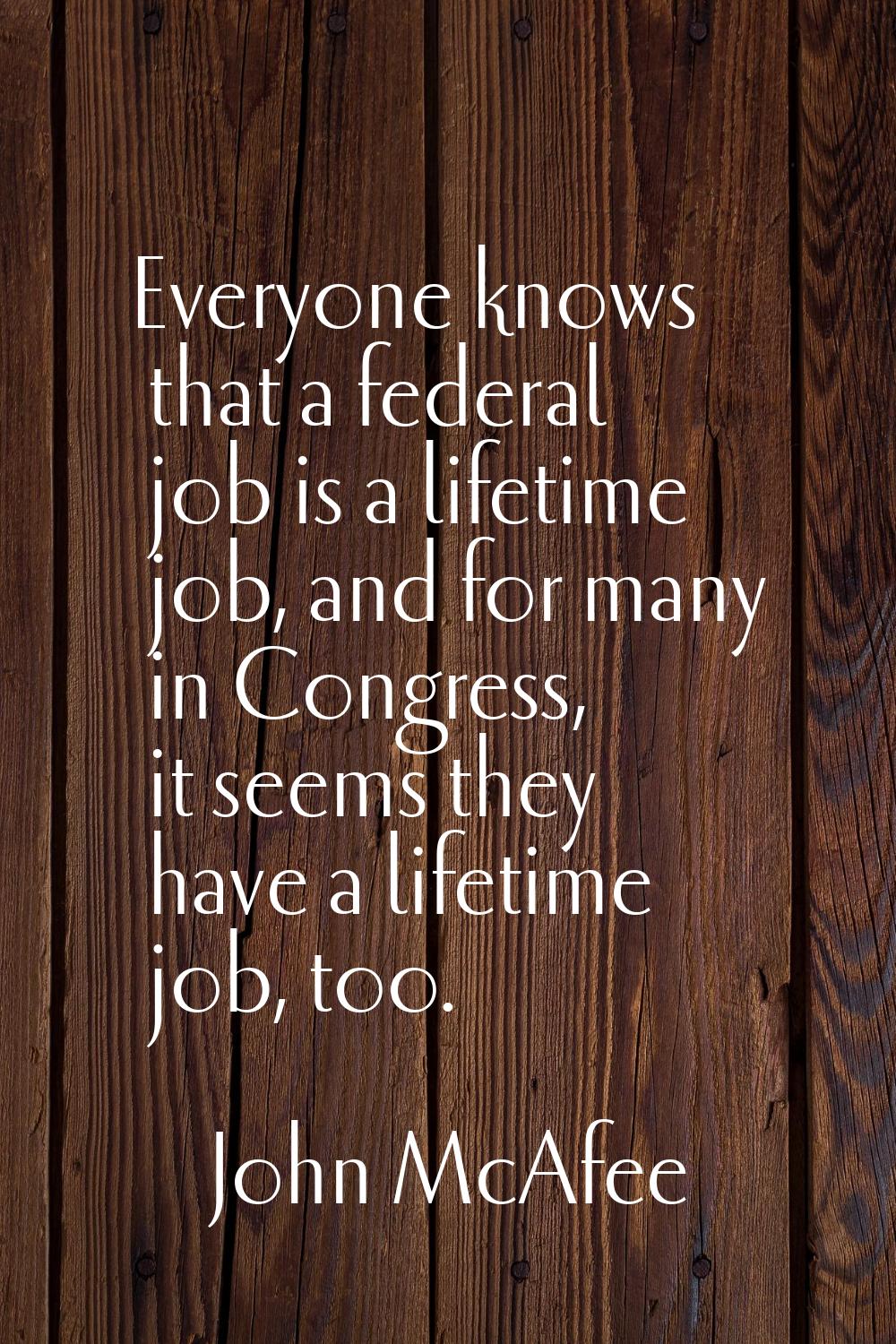 Everyone knows that a federal job is a lifetime job, and for many in Congress, it seems they have a