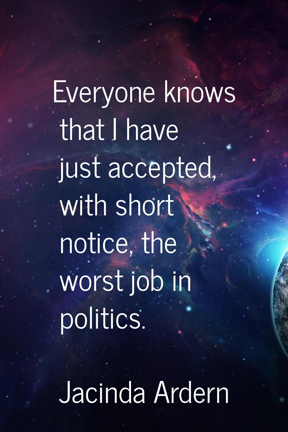 Everyone knows that I have just accepted, with short notice, the worst job in politics.