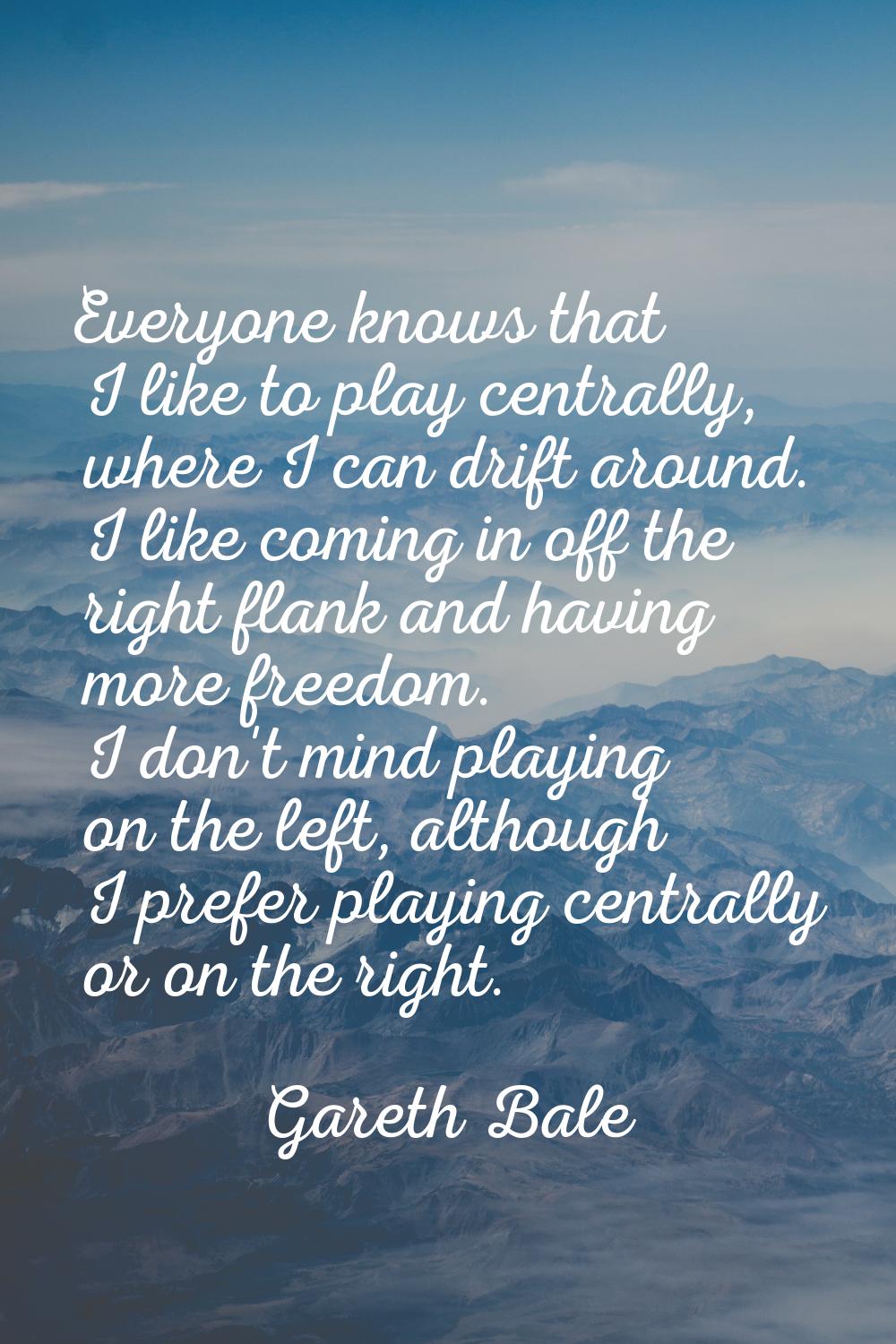 Everyone knows that I like to play centrally, where I can drift around. I like coming in off the ri