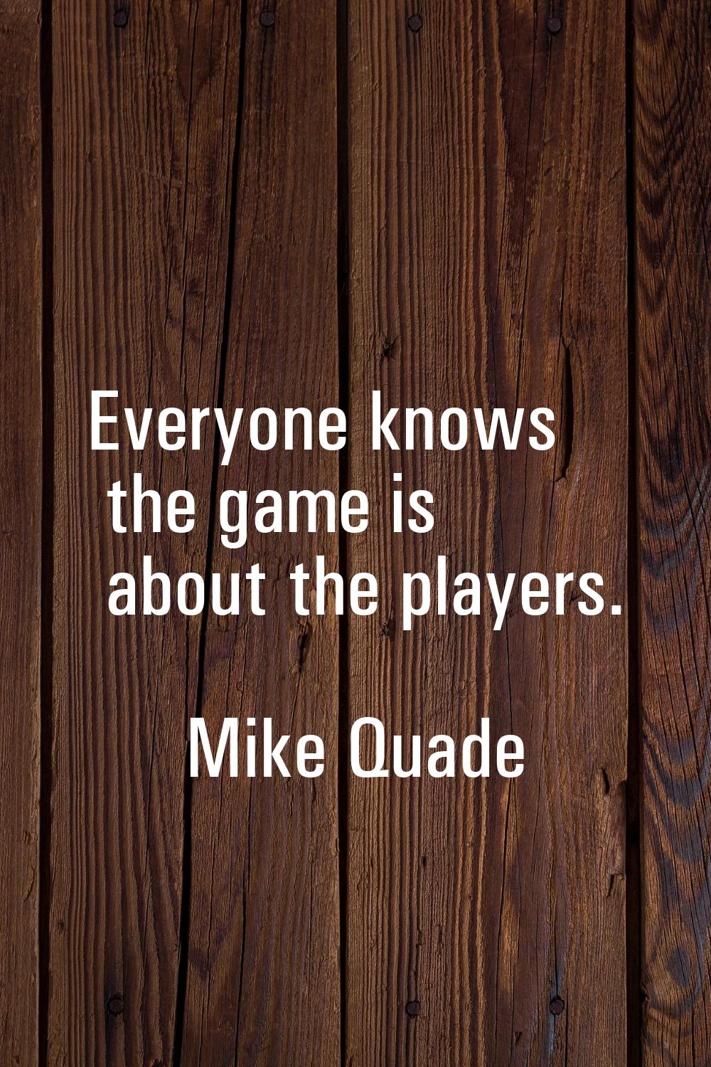 Everyone knows the game is about the players.