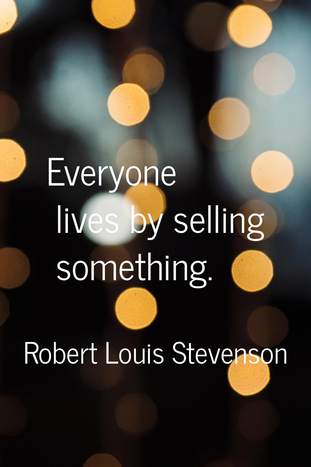 Everyone lives by selling something.