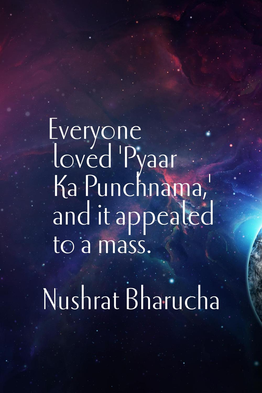 Everyone loved 'Pyaar Ka Punchnama,' and it appealed to a mass.