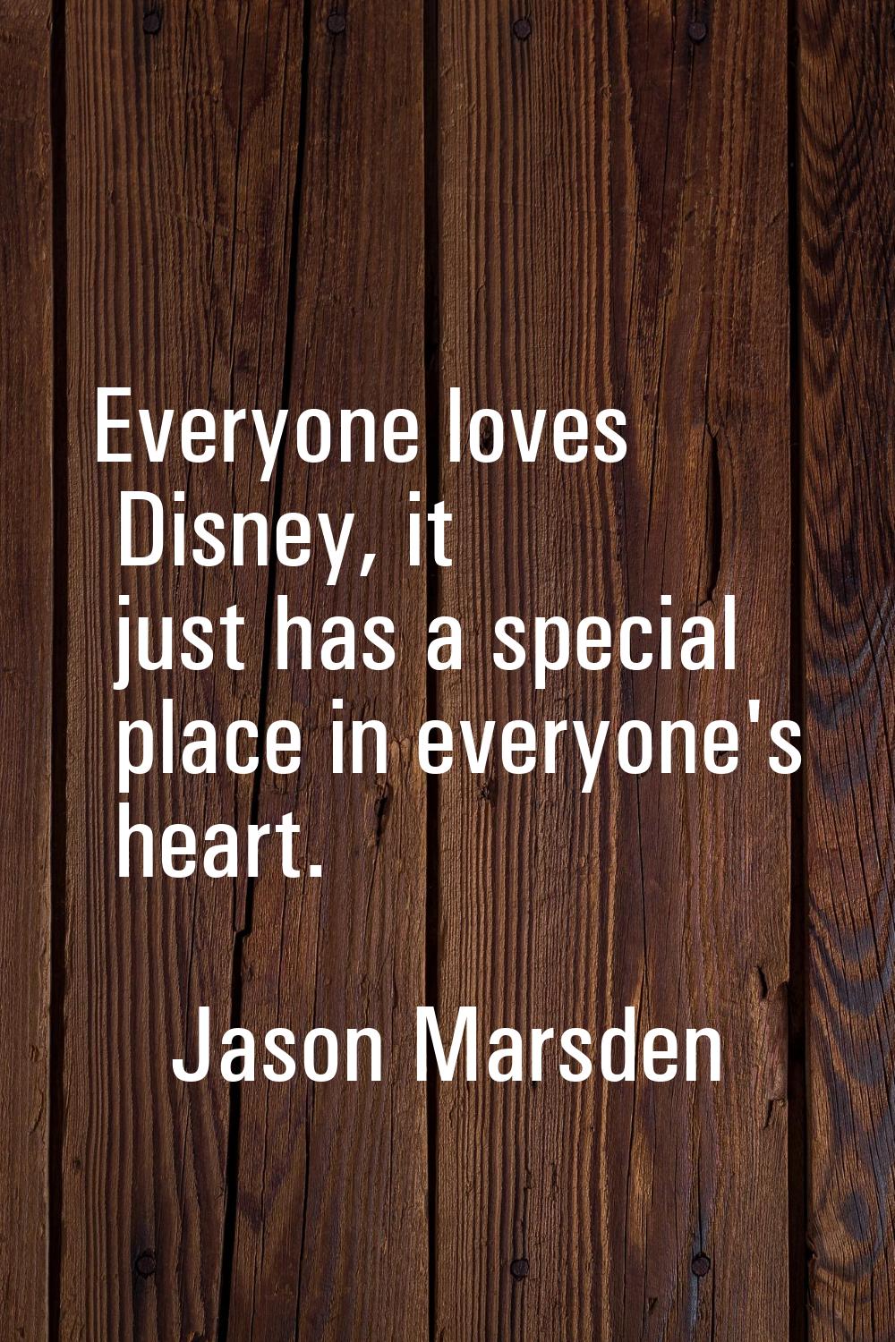 Everyone loves Disney, it just has a special place in everyone's heart.