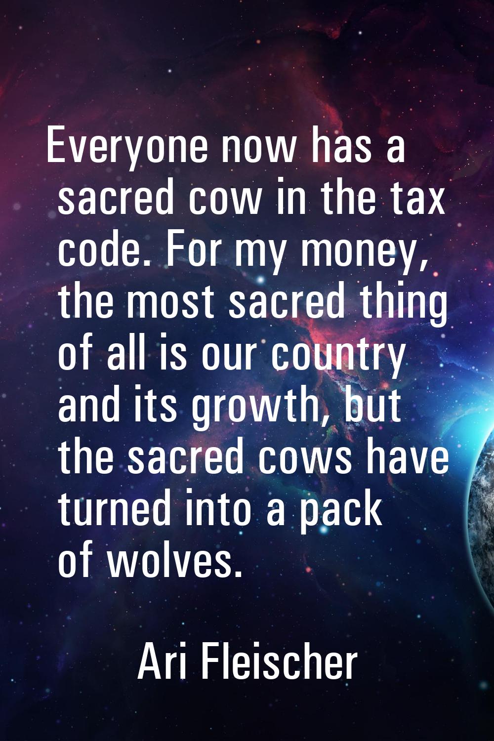 Everyone now has a sacred cow in the tax code. For my money, the most sacred thing of all is our co