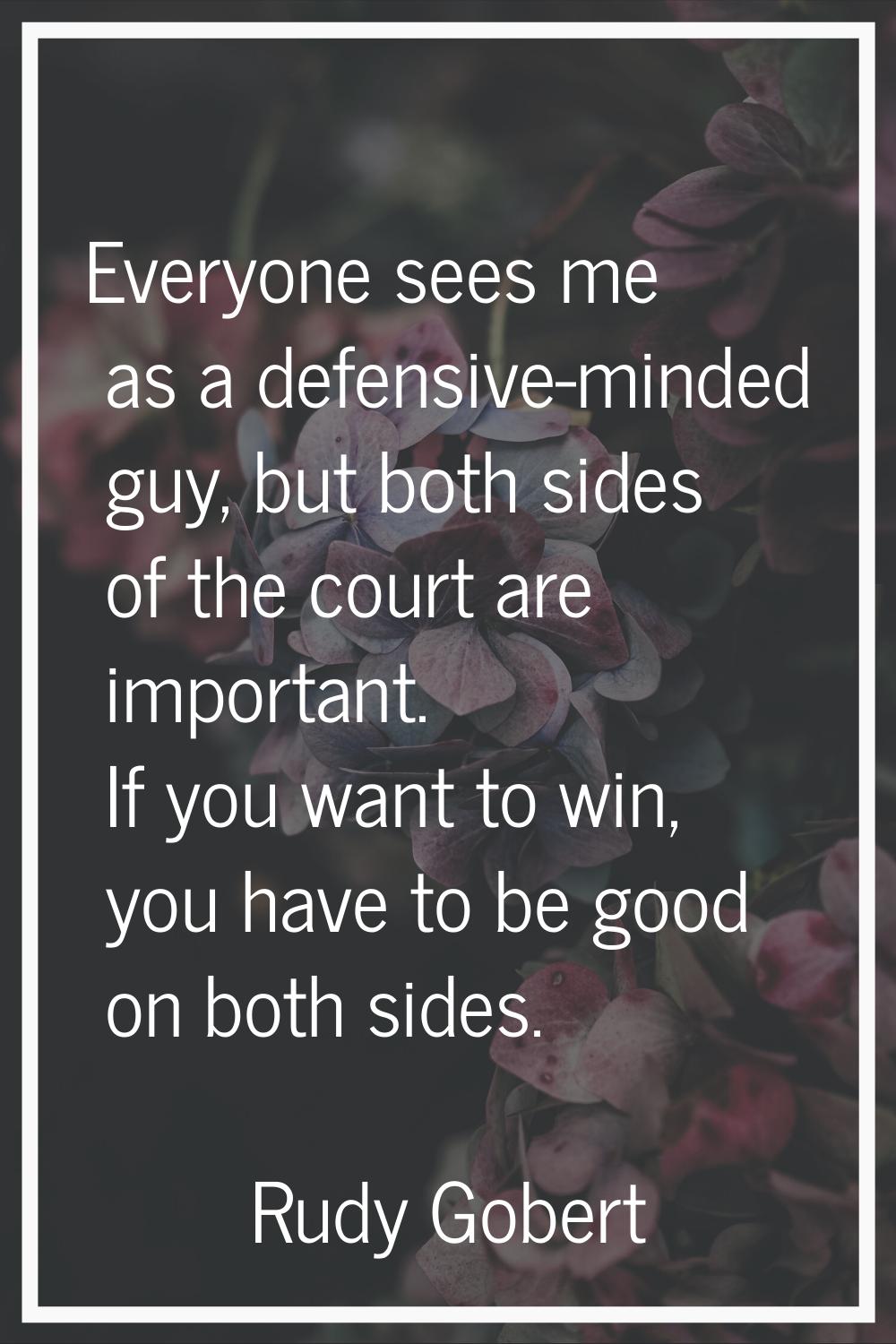 Everyone sees me as a defensive-minded guy, but both sides of the court are important. If you want 