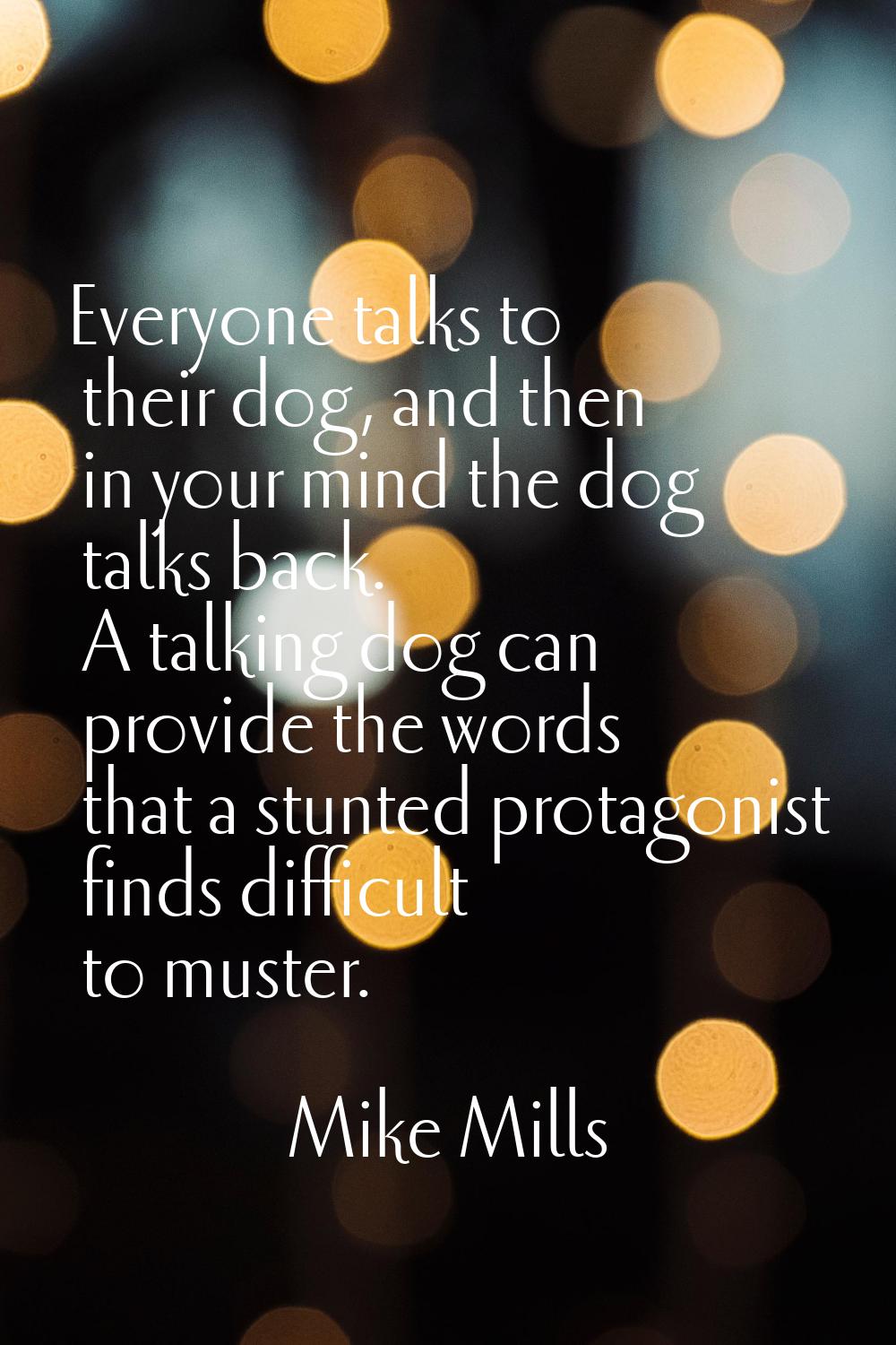 Everyone talks to their dog, and then in your mind the dog talks back. A talking dog can provide th