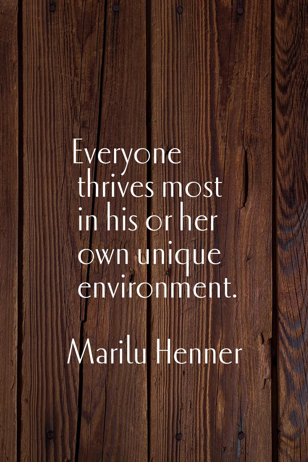 Everyone thrives most in his or her own unique environment.