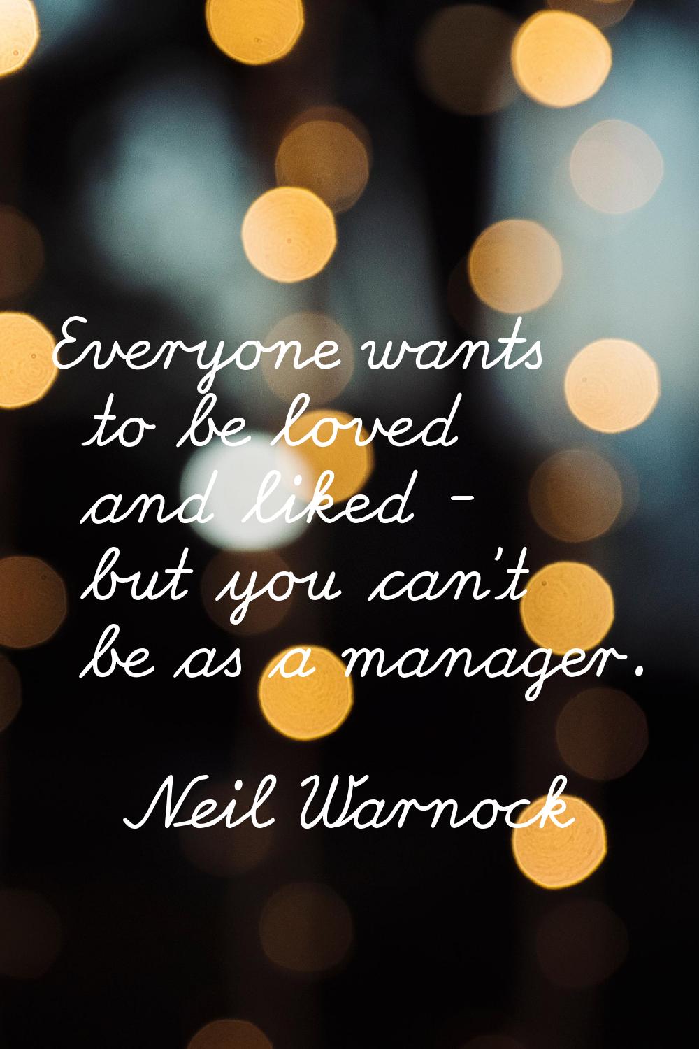 Everyone wants to be loved and liked - but you can't be as a manager.