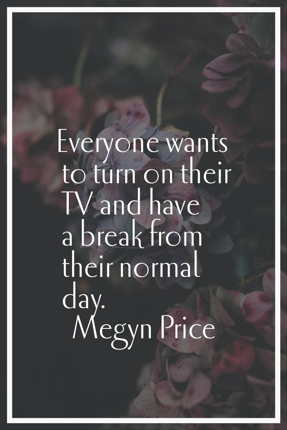 Everyone wants to turn on their TV and have a break from their normal day.