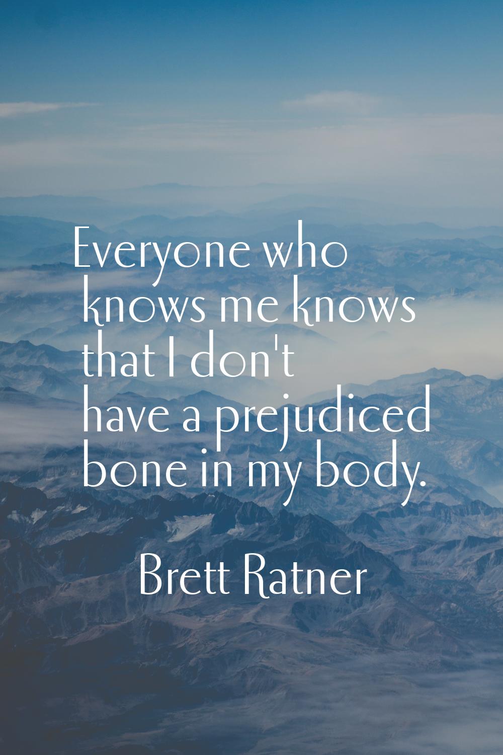 Everyone who knows me knows that I don't have a prejudiced bone in my body.