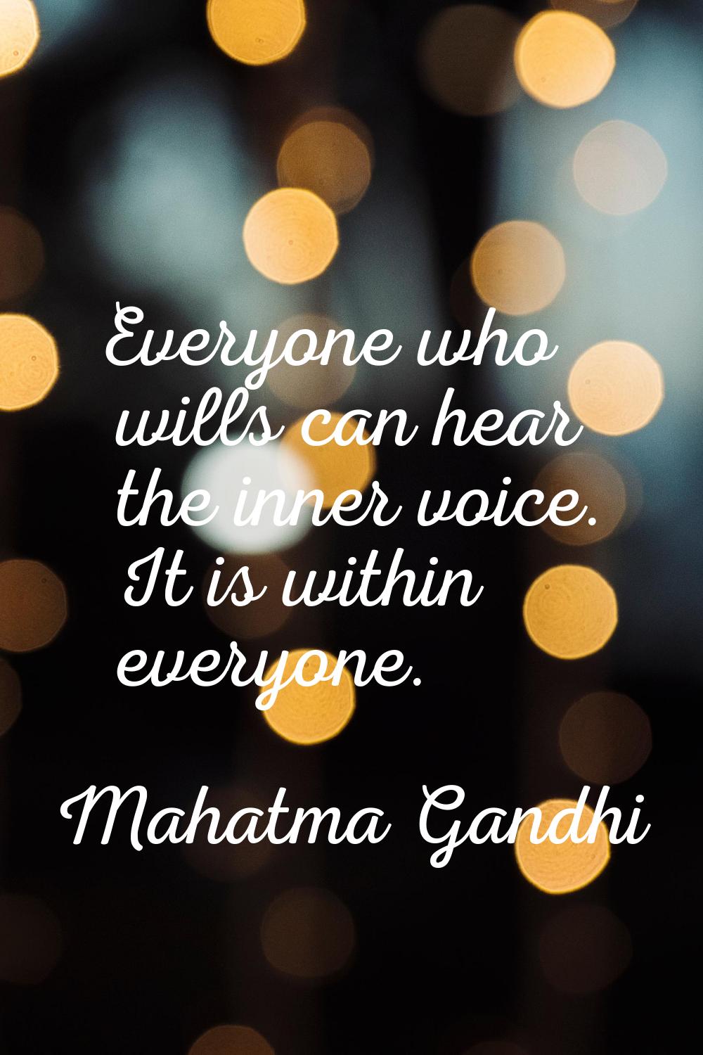 Everyone who wills can hear the inner voice. It is within everyone.
