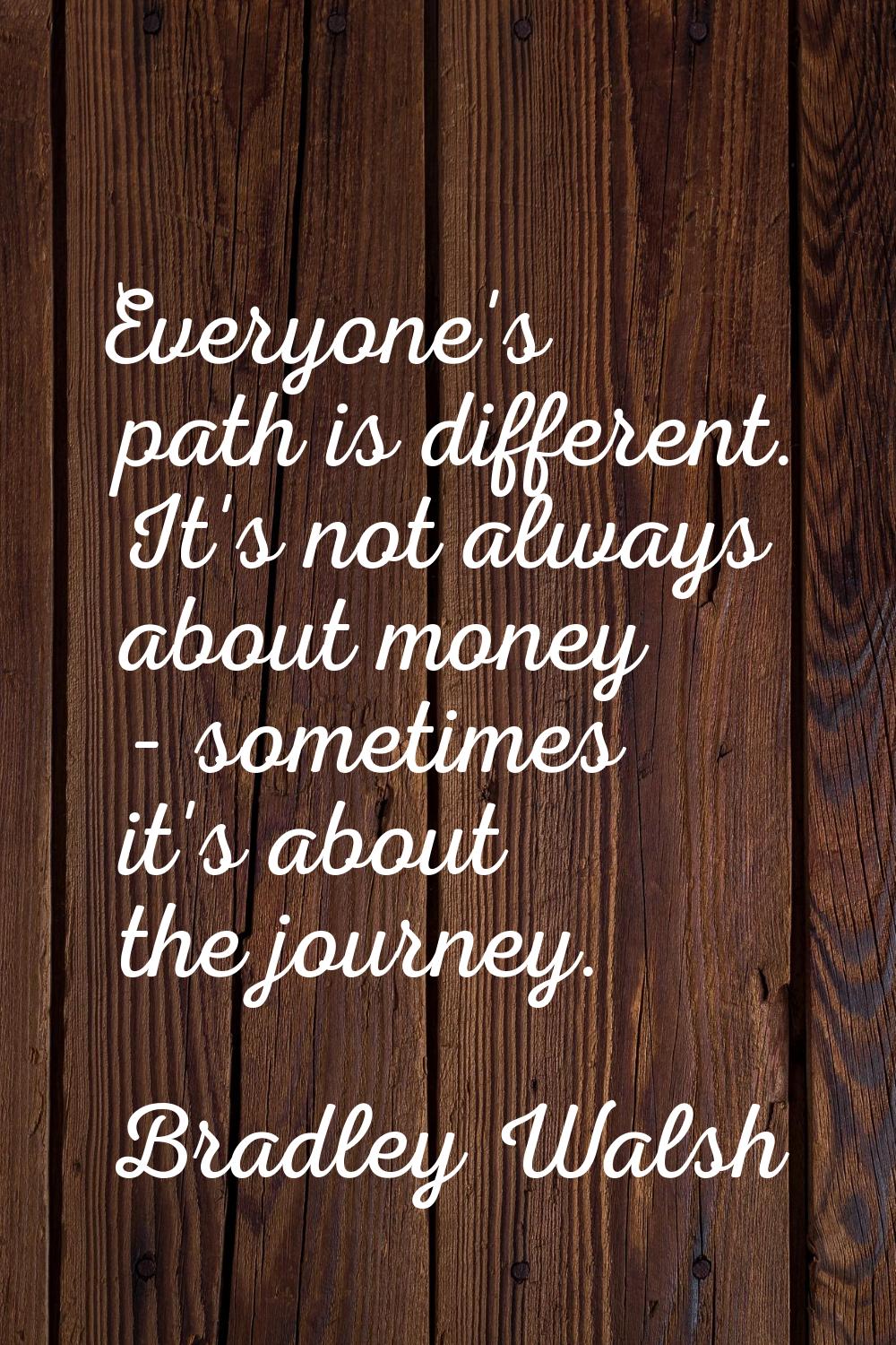 Everyone's path is different. It's not always about money - sometimes it's about the journey.