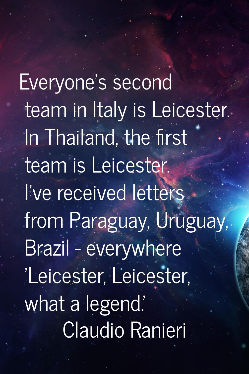 Everyone's second team in Italy is Leicester. In Thailand, the first team is Leicester. I've receiv