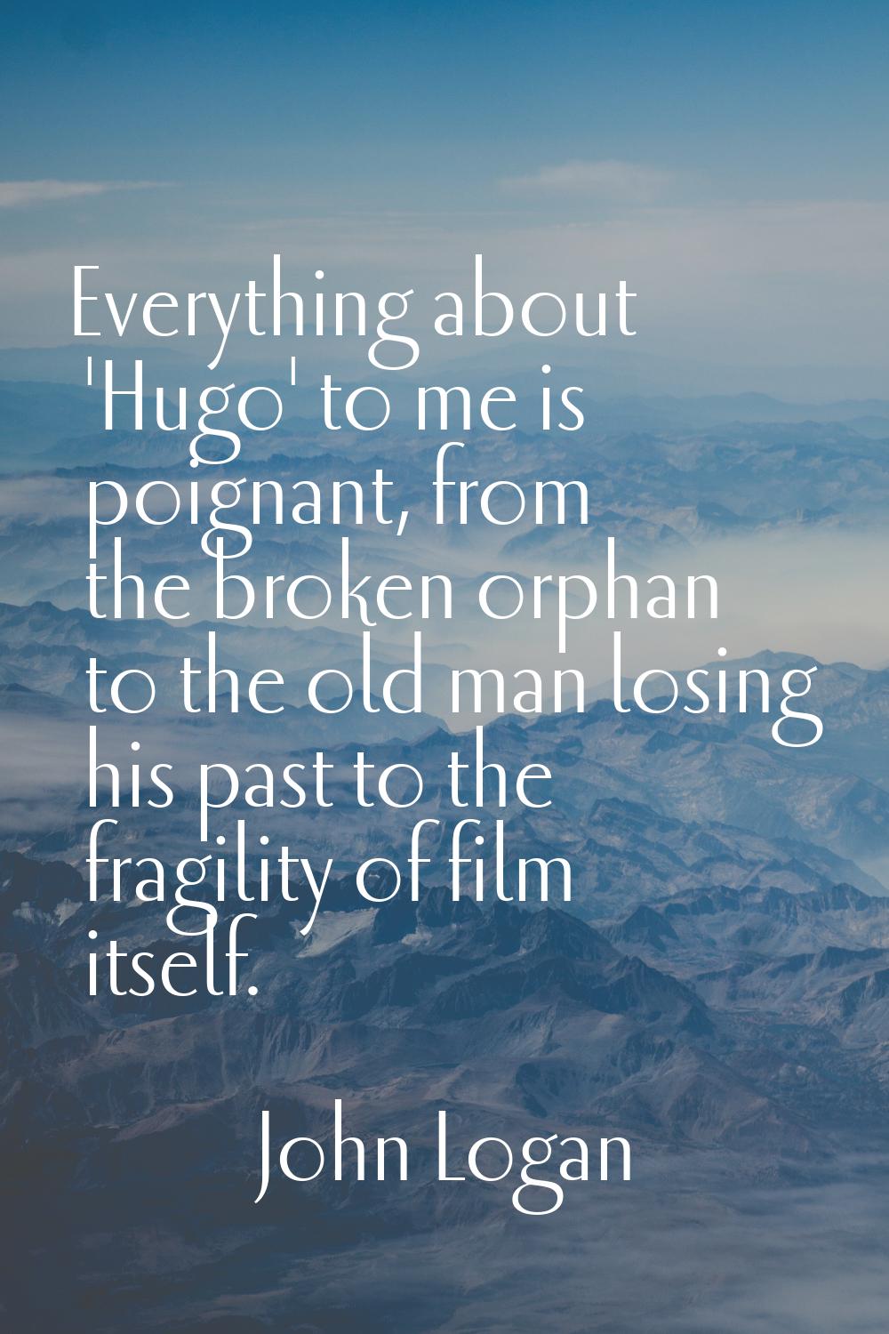 Everything about 'Hugo' to me is poignant, from the broken orphan to the old man losing his past to