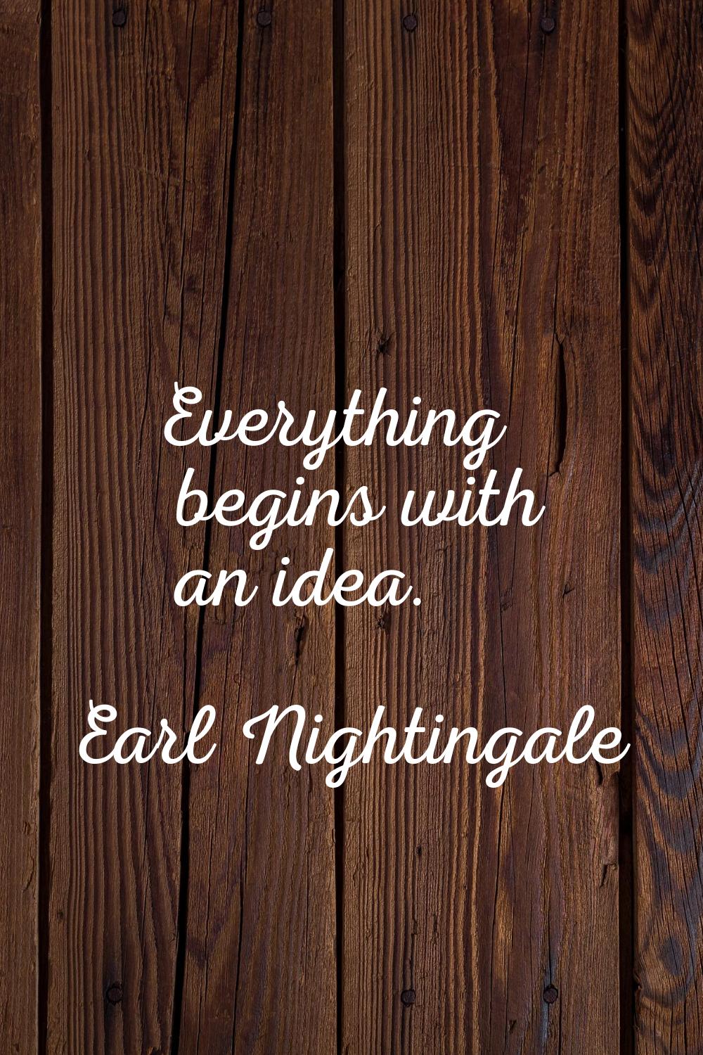 Everything begins with an idea.