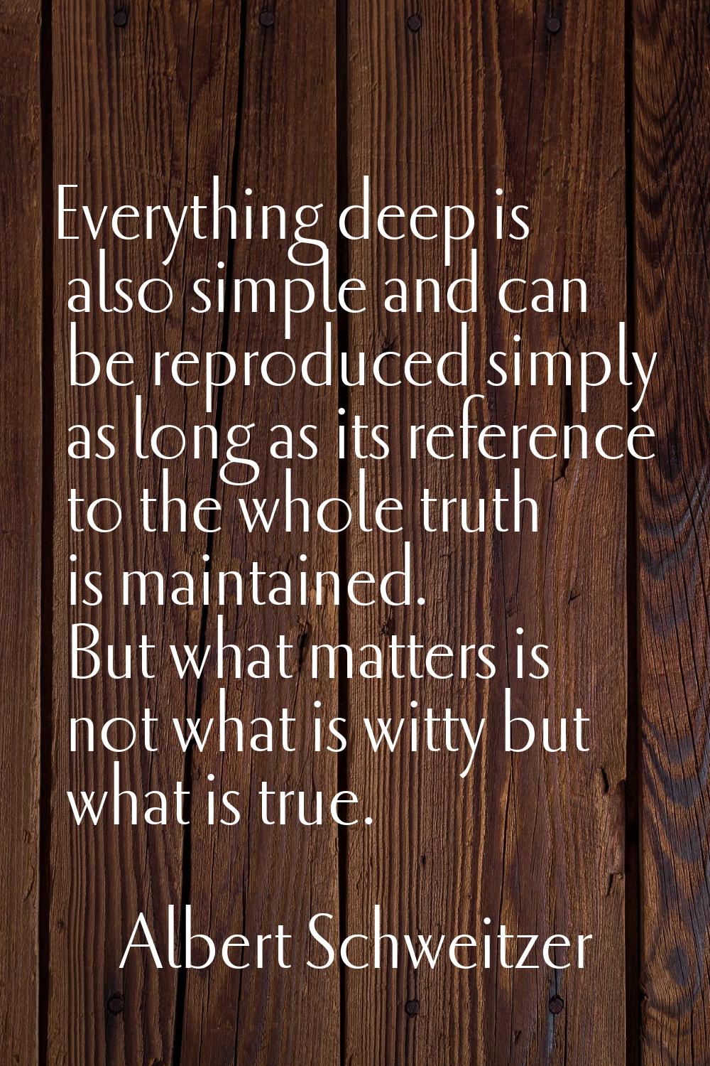 Everything deep is also simple and can be reproduced simply as long as its reference to the whole t
