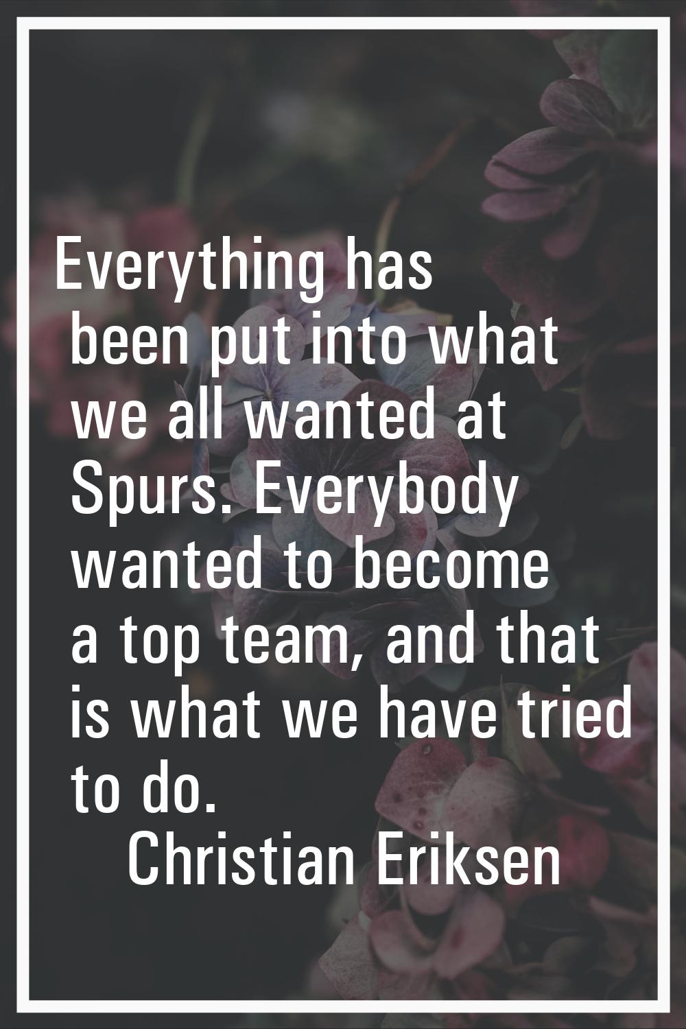 Everything has been put into what we all wanted at Spurs. Everybody wanted to become a top team, an