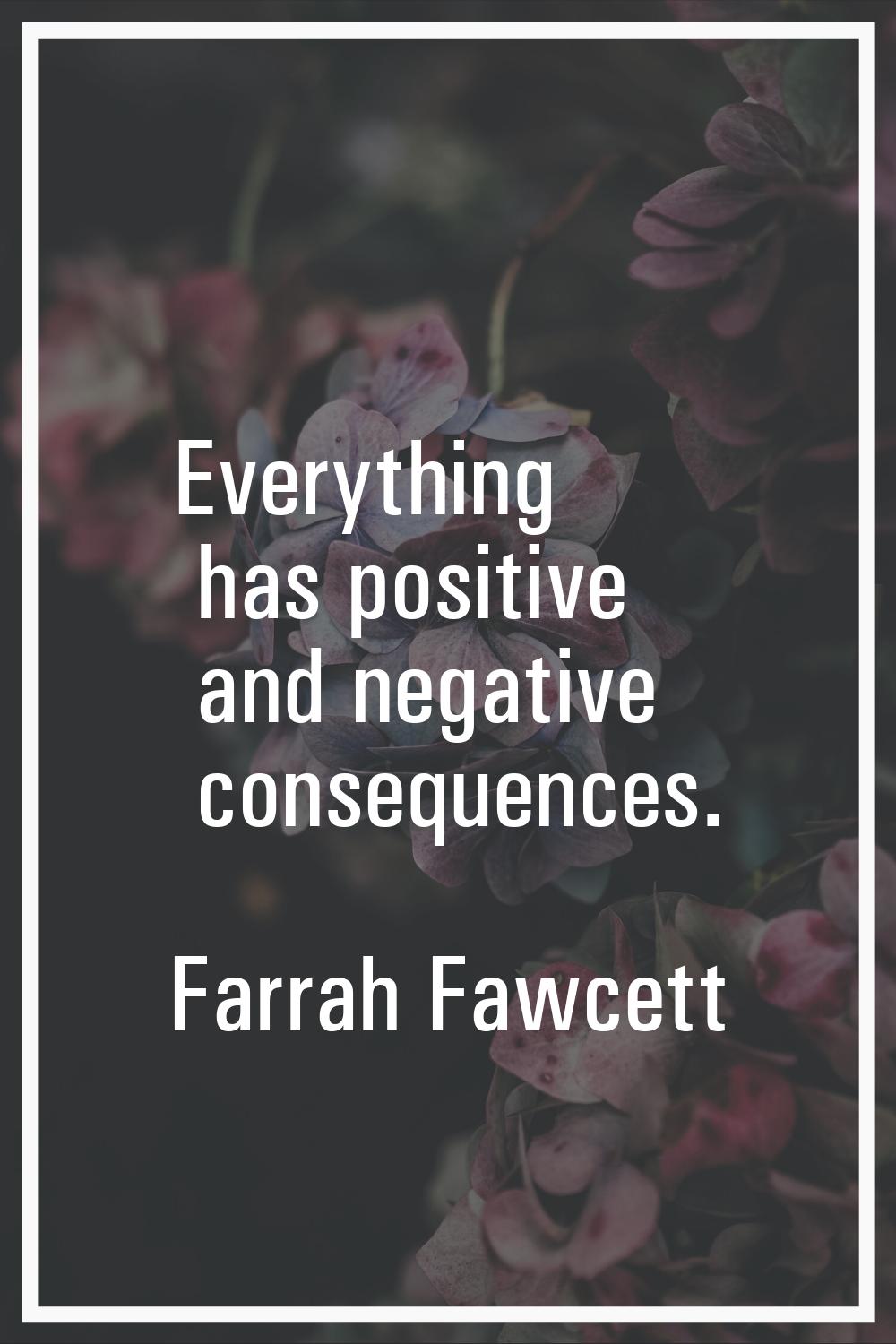 Everything has positive and negative consequences.