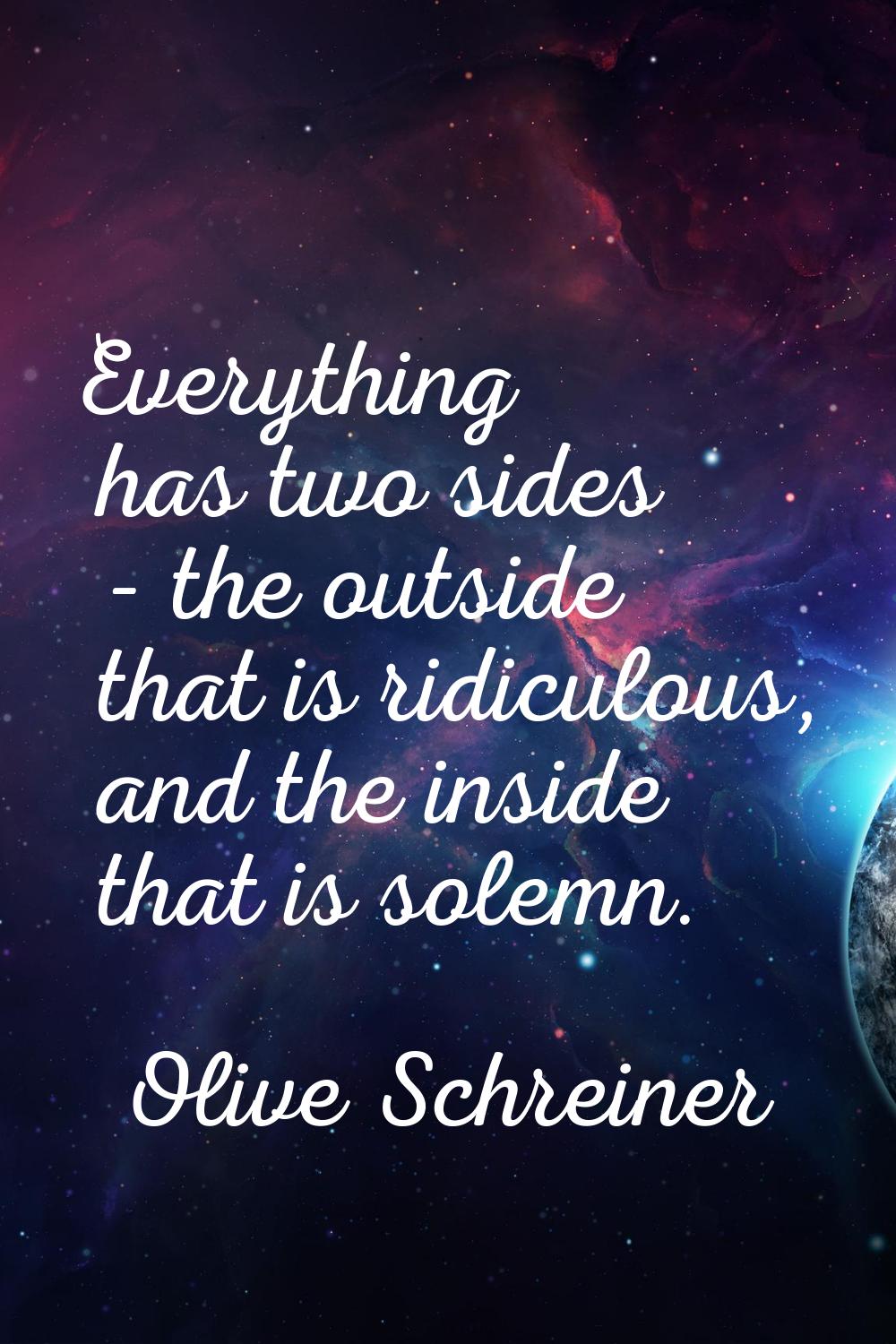 Everything has two sides - the outside that is ridiculous, and the inside that is solemn.
