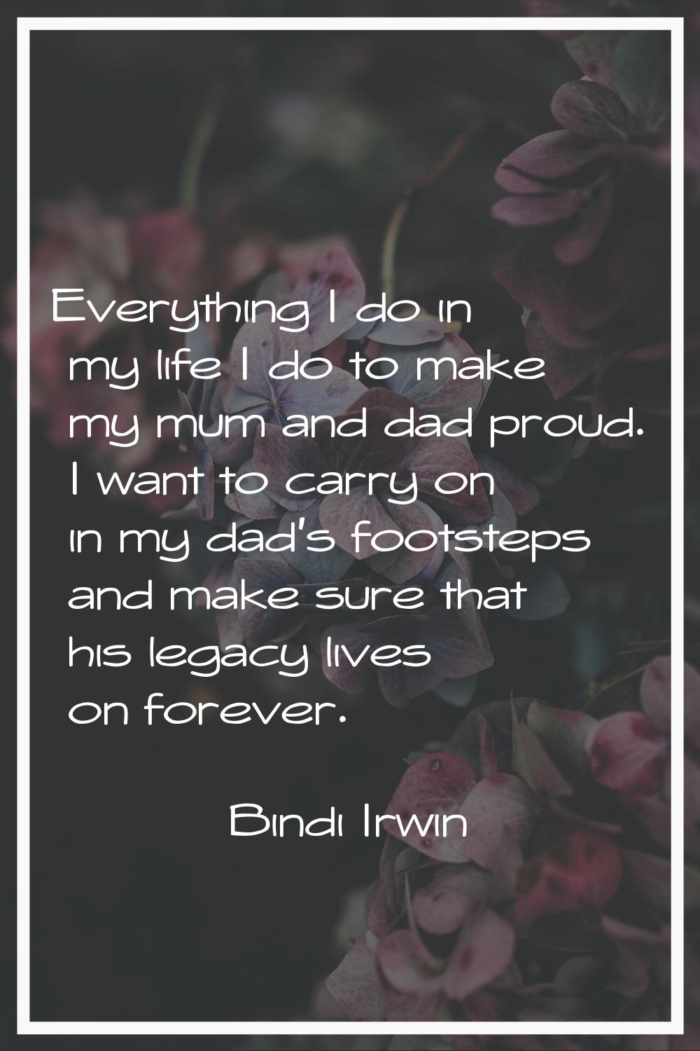 Everything I do in my life I do to make my mum and dad proud. I want to carry on in my dad's footst