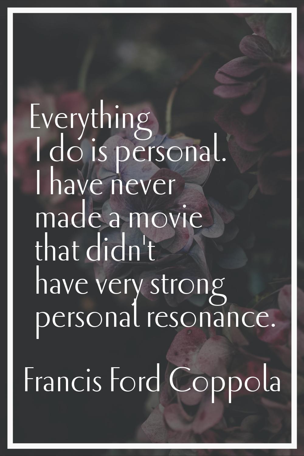 Everything I do is personal. I have never made a movie that didn't have very strong personal resona