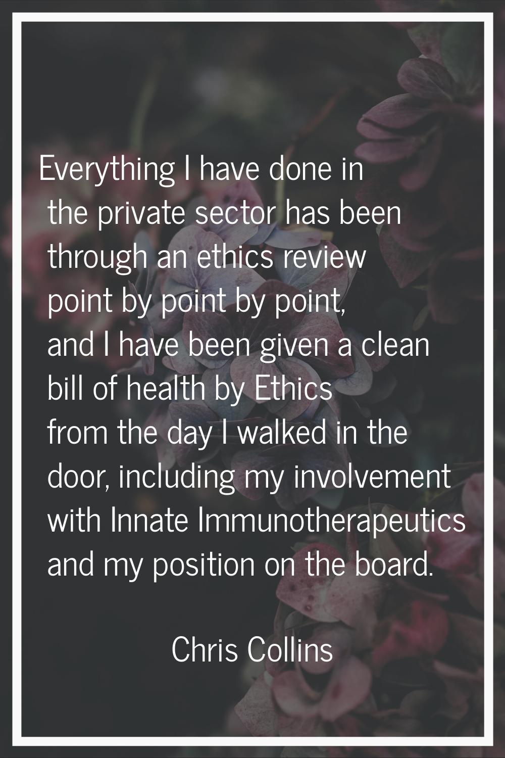 Everything I have done in the private sector has been through an ethics review point by point by po