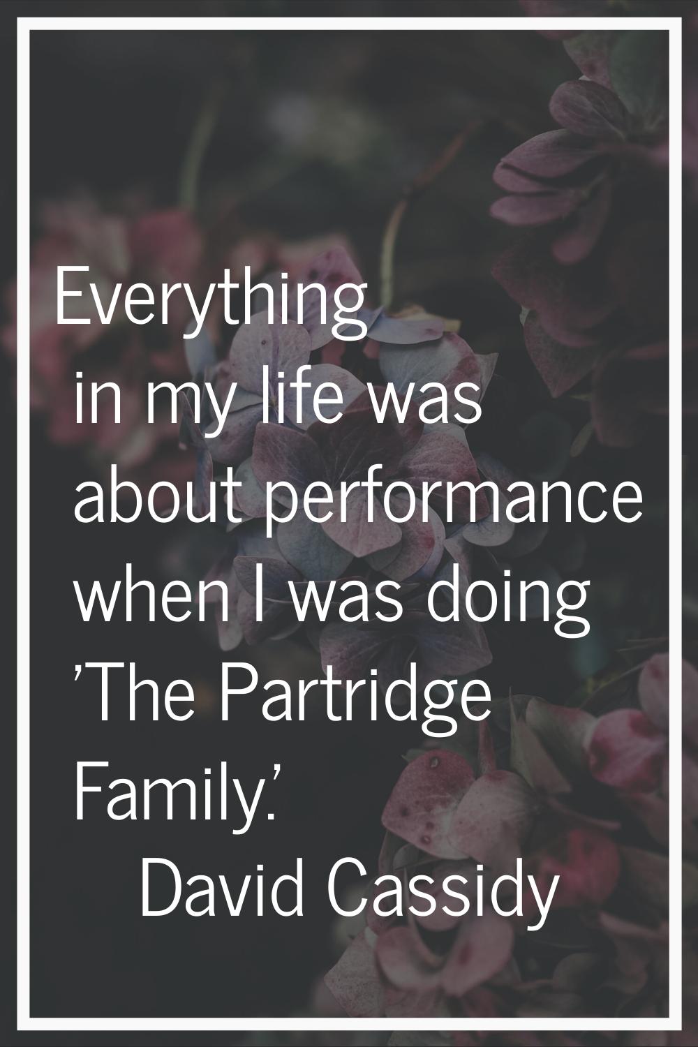Everything in my life was about performance when I was doing 'The Partridge Family.'