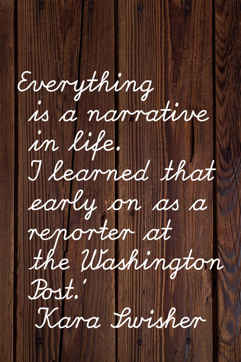 Everything is a narrative in life. I learned that early on as a reporter at the 'Washington Post.'