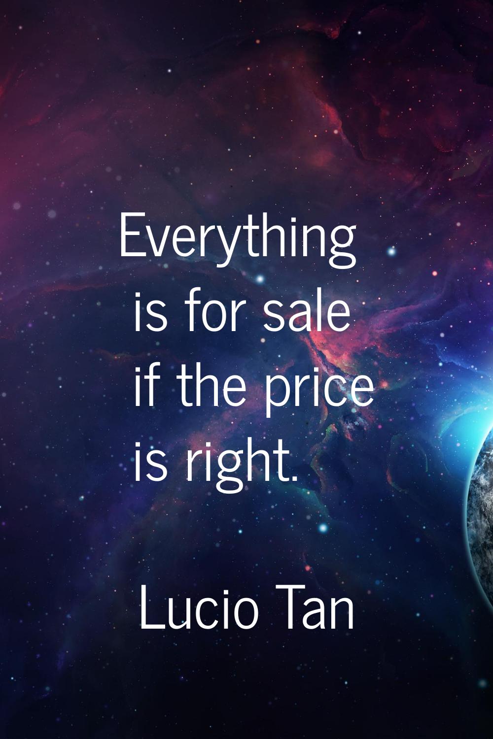 Everything is for sale if the price is right.