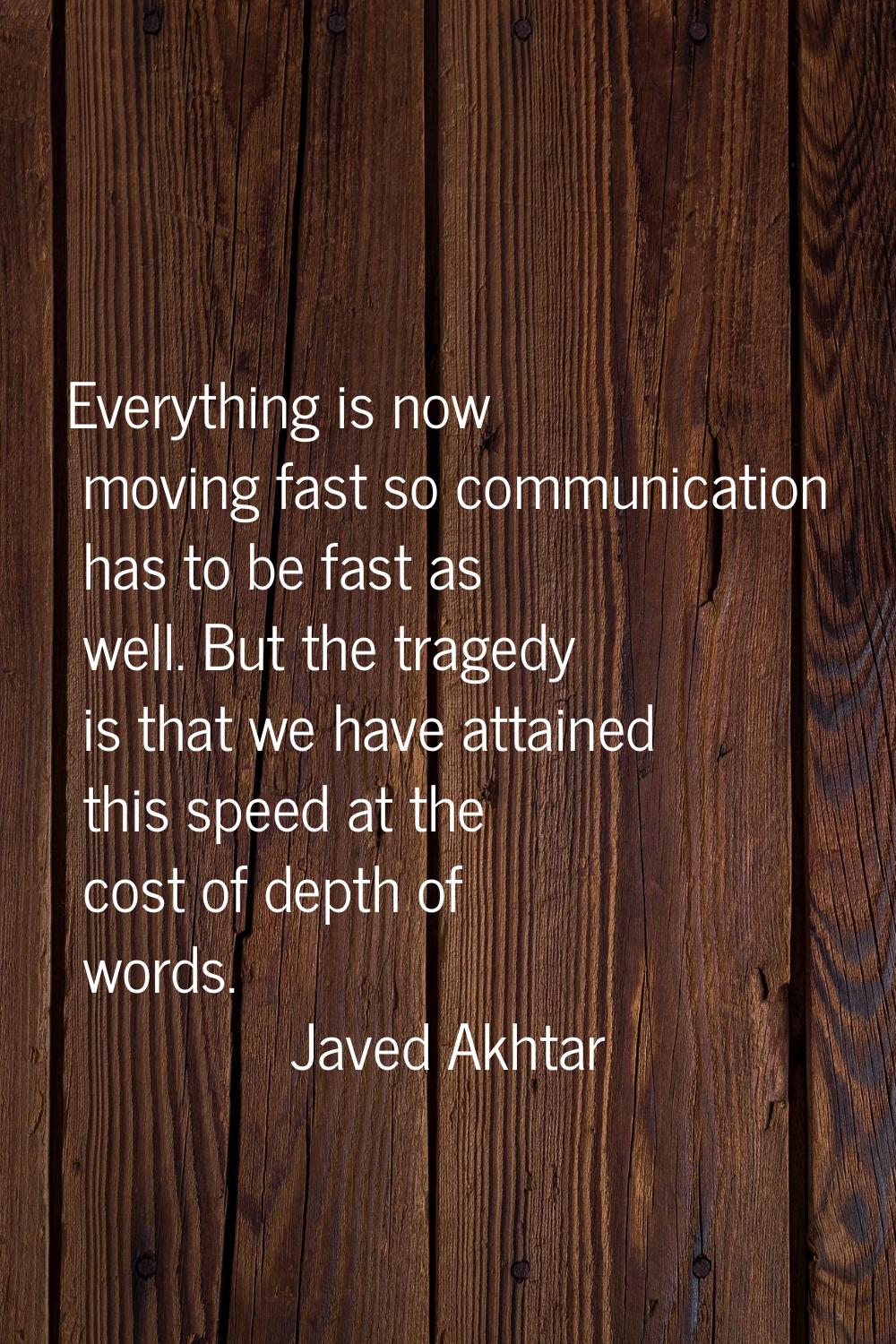 Everything is now moving fast so communication has to be fast as well. But the tragedy is that we h