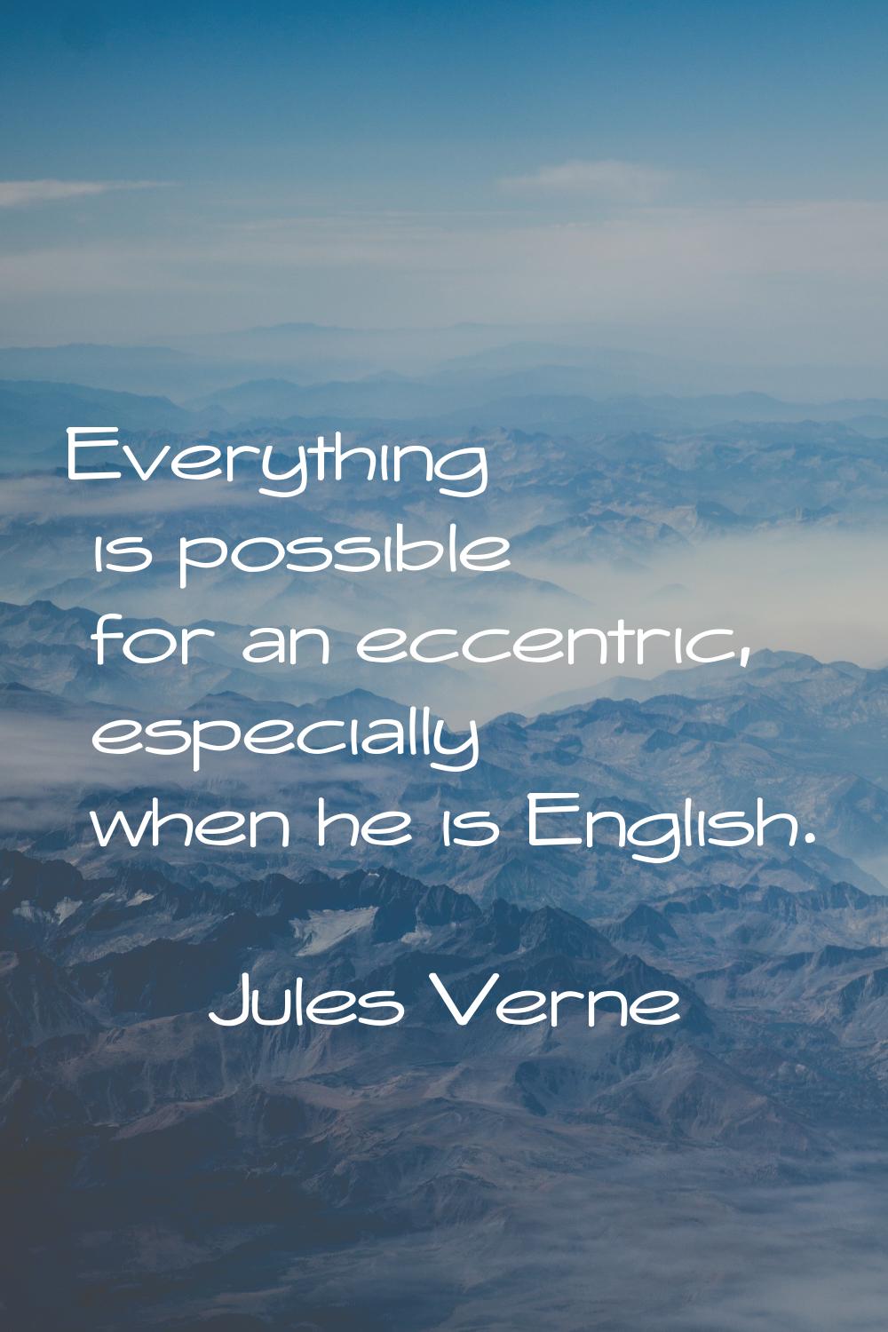 Everything is possible for an eccentric, especially when he is English.