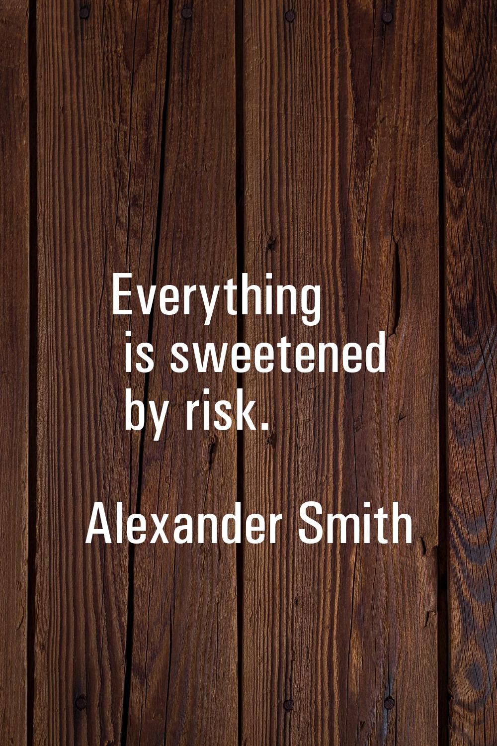 Everything is sweetened by risk.