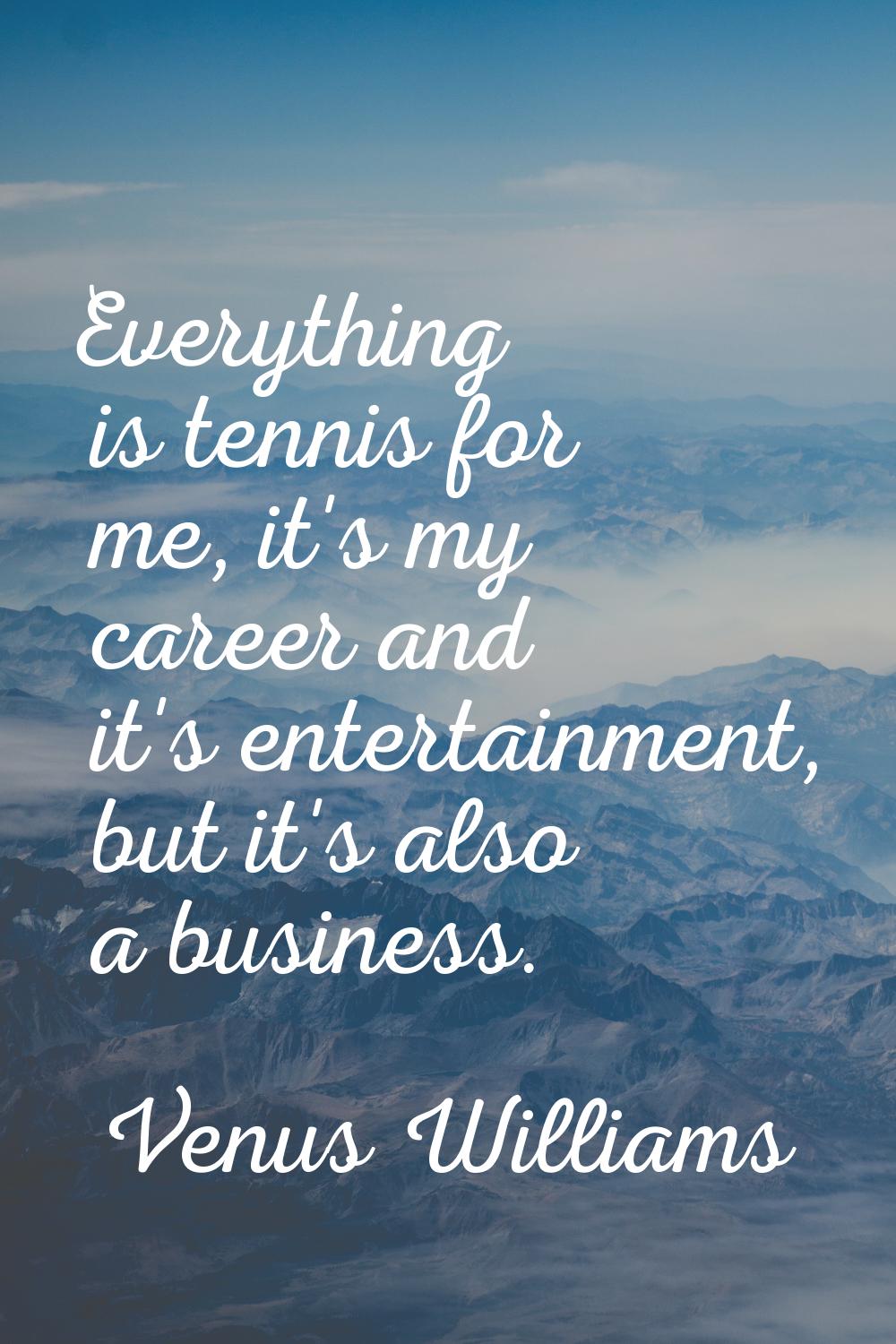 Everything is tennis for me, it's my career and it's entertainment, but it's also a business.