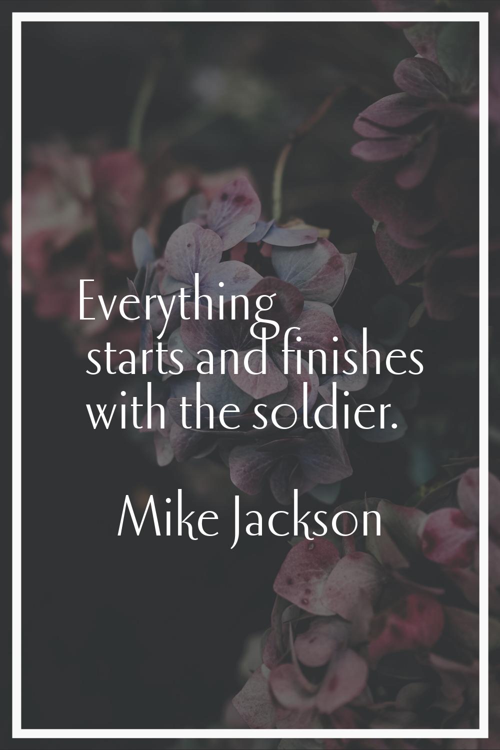 Everything starts and finishes with the soldier.