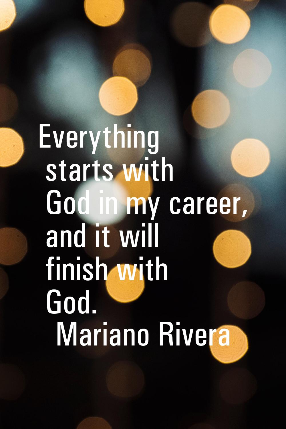 Everything starts with God in my career, and it will finish with God.