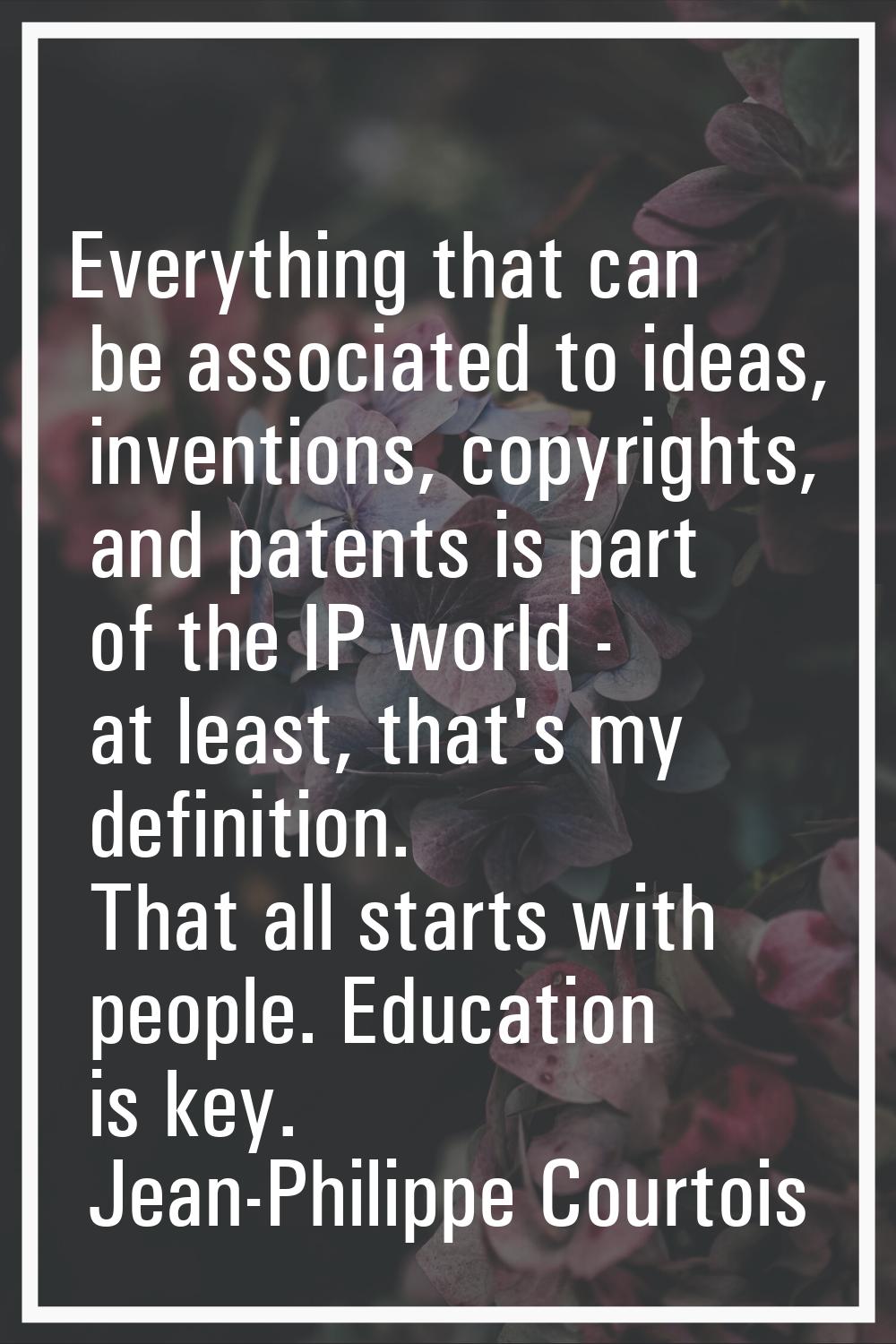 Everything that can be associated to ideas, inventions, copyrights, and patents is part of the IP w