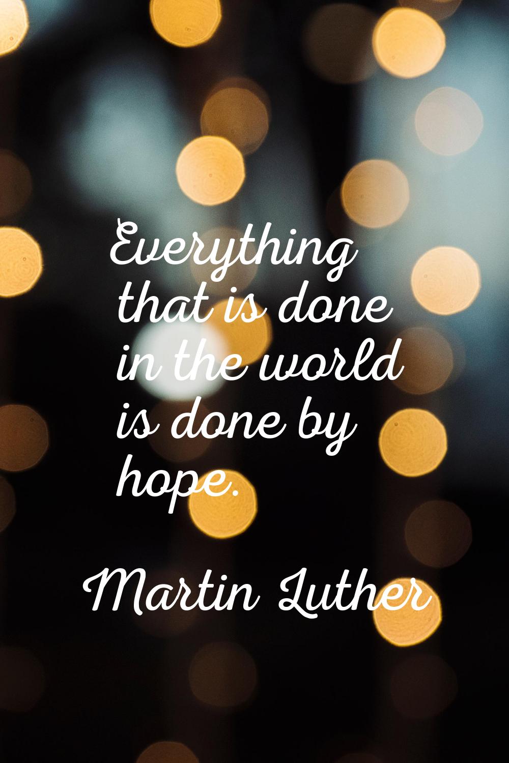 Everything that is done in the world is done by hope.