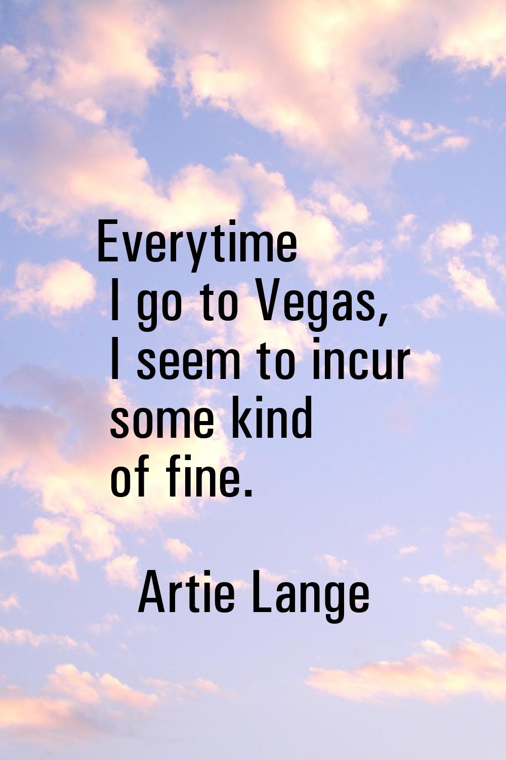 Everytime I go to Vegas, I seem to incur some kind of fine.