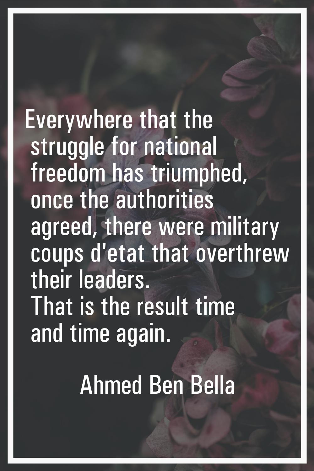 Everywhere that the struggle for national freedom has triumphed, once the authorities agreed, there