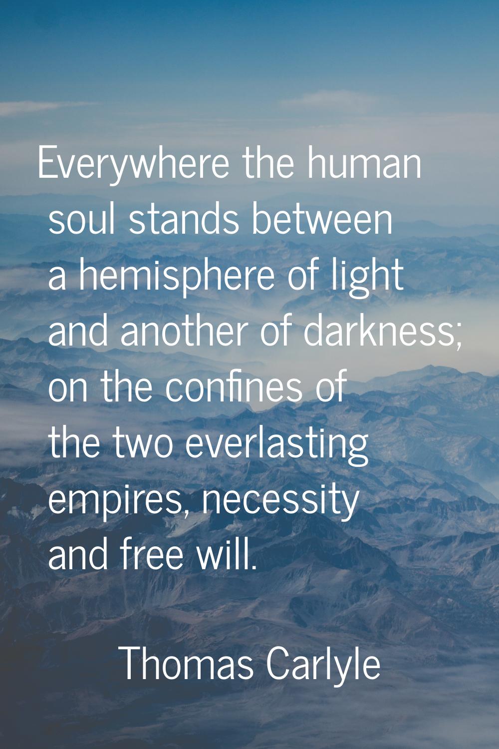 Everywhere the human soul stands between a hemisphere of light and another of darkness; on the conf