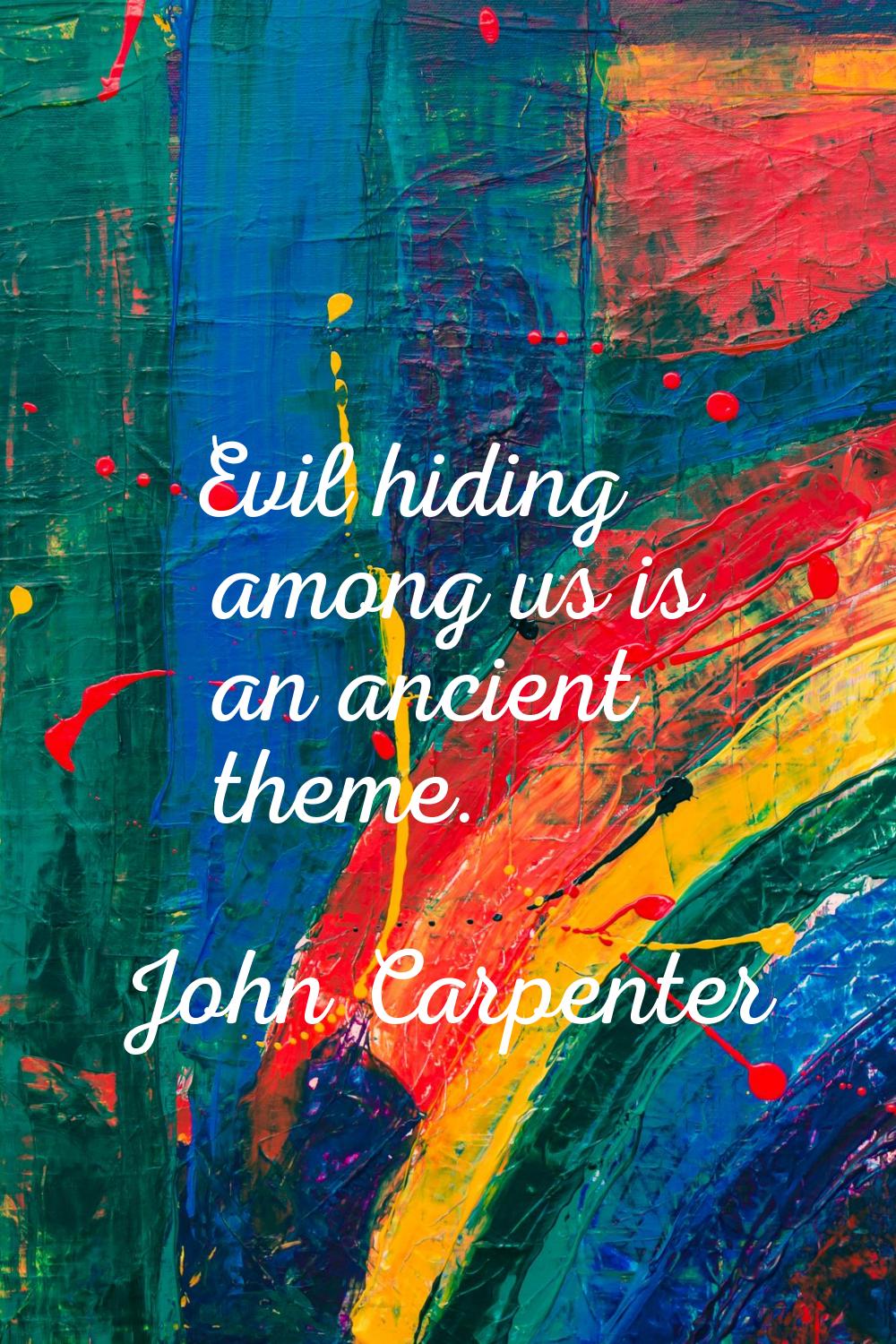 Evil hiding among us is an ancient theme.
