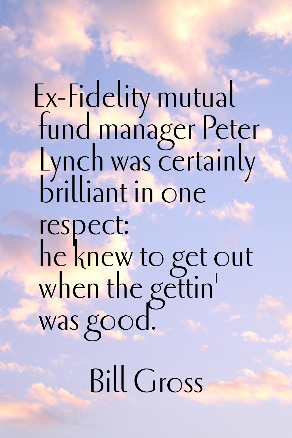 Ex-Fidelity mutual fund manager Peter Lynch was certainly brilliant in one respect: he knew to get 
