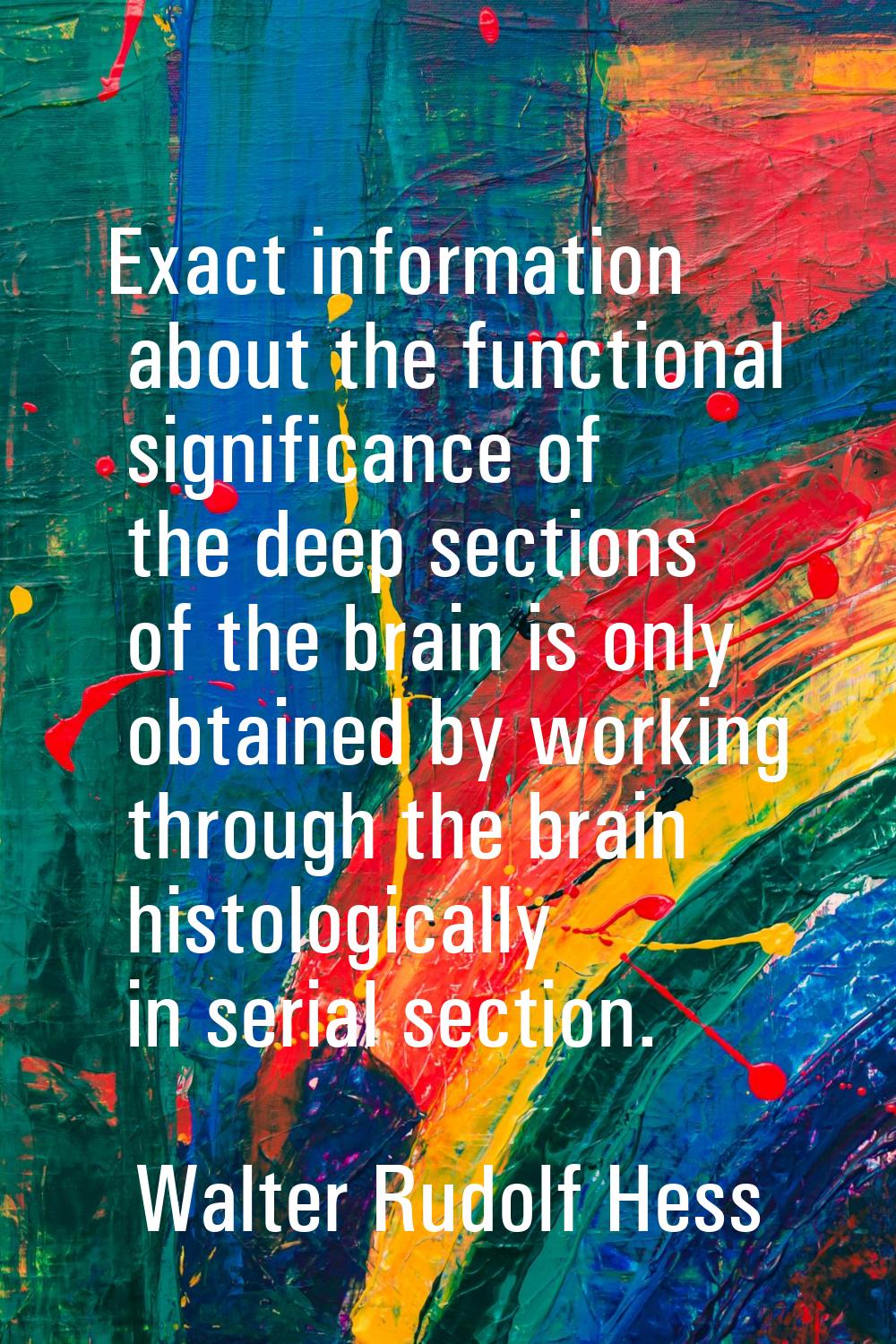 Exact information about the functional significance of the deep sections of the brain is only obtai