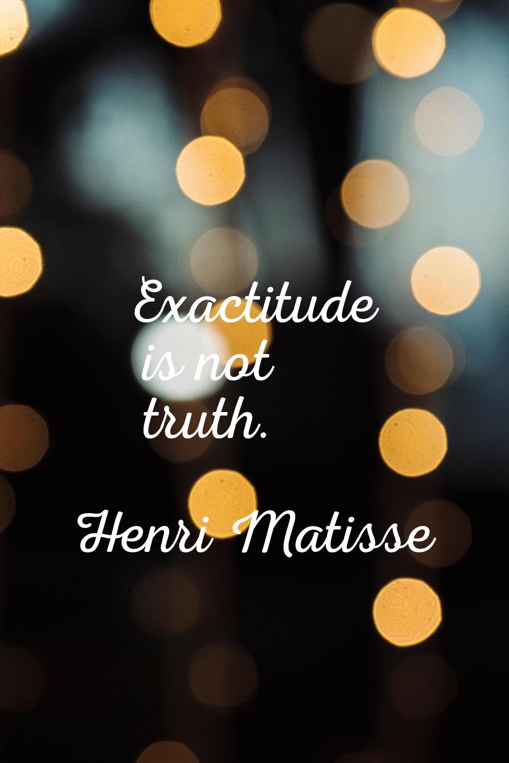 Exactitude is not truth.