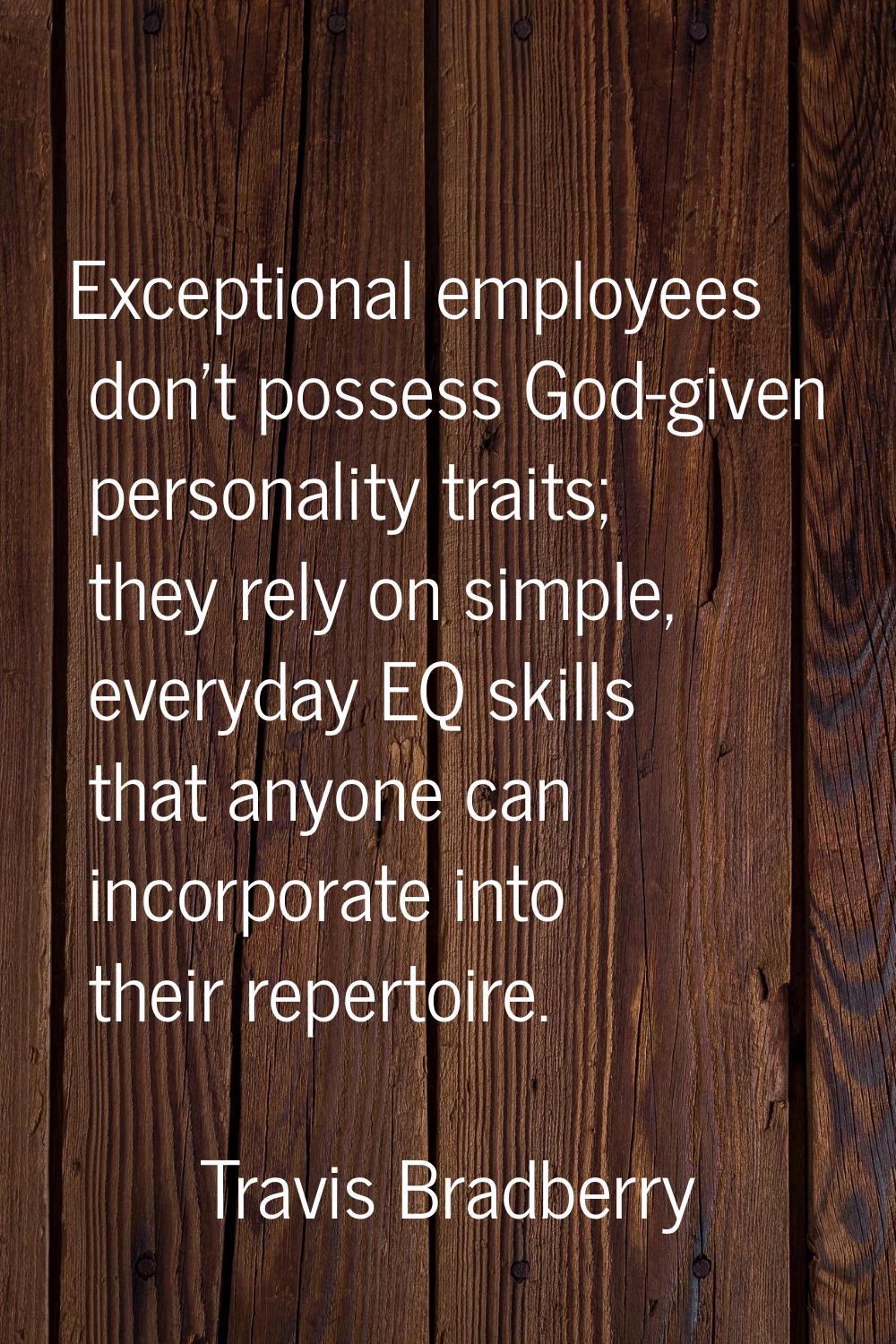 Exceptional employees don't possess God-given personality traits; they rely on simple, everyday EQ 