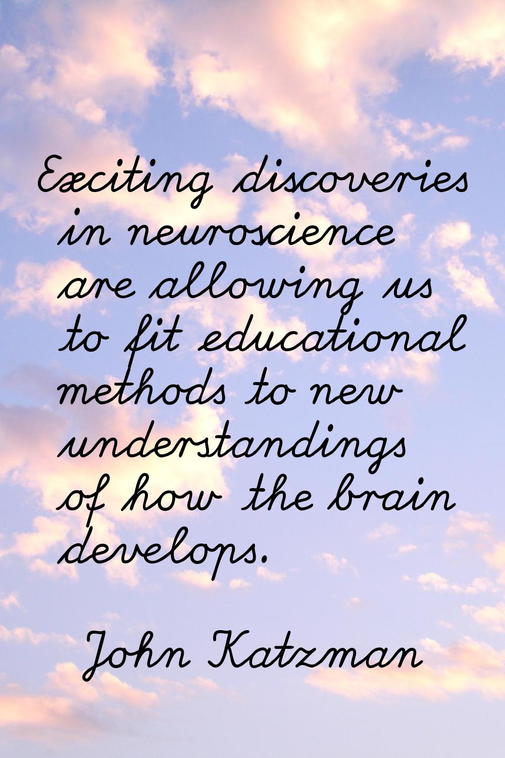 Exciting discoveries in neuroscience are allowing us to fit educational methods to new understandin