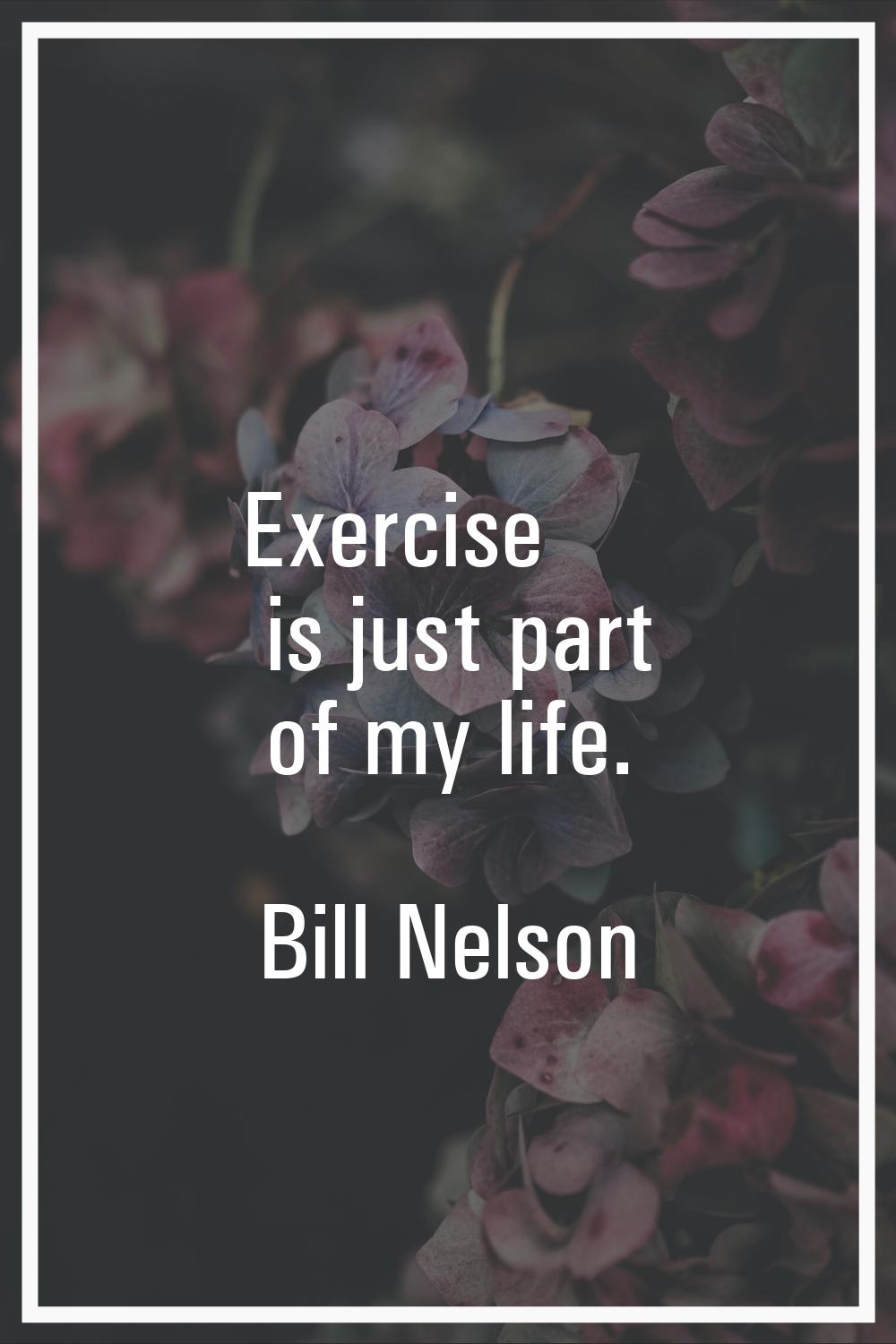 Exercise is just part of my life.