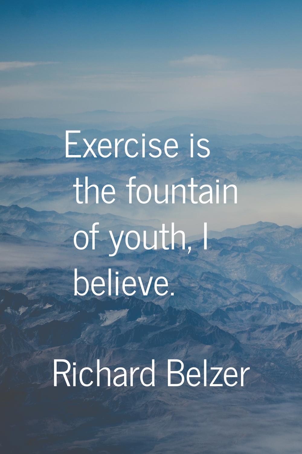 Exercise is the fountain of youth, I believe.