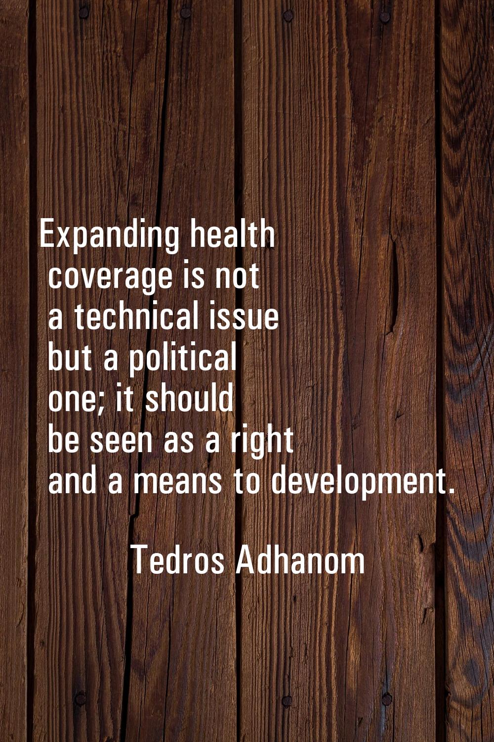 Expanding health coverage is not a technical issue but a political one; it should be seen as a righ