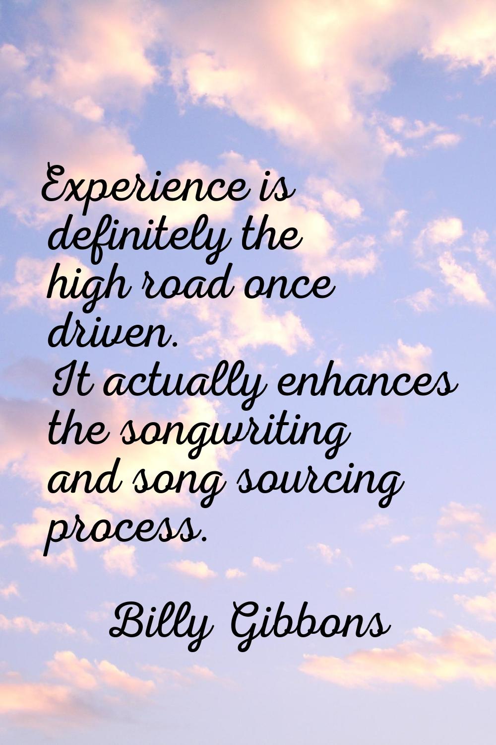 Experience is definitely the high road once driven. It actually enhances the songwriting and song s